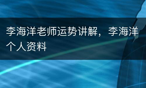 李海洋老师运势讲解，李海洋个人资料