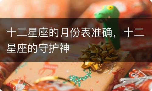 十二星座的月份表准确，十二星座的守护神