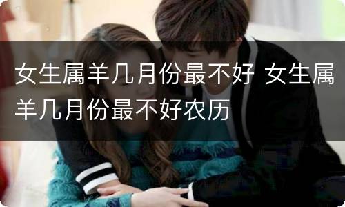 女生属羊几月份最不好 女生属羊几月份最不好农历