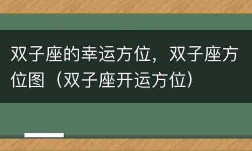 双子座的幸运方位，双子座方位图（双子座开运方位）