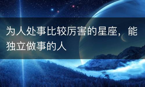 为人处事比较厉害的星座，能独立做事的人