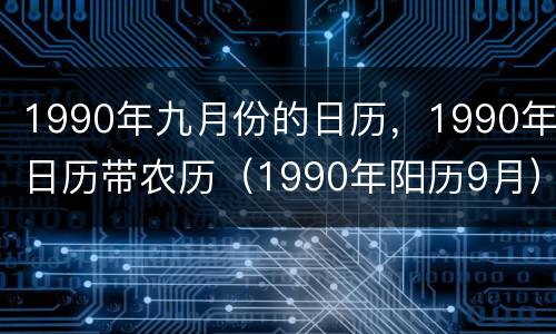 1990年九月份的日历，1990年日历带农历（1990年阳历9月）