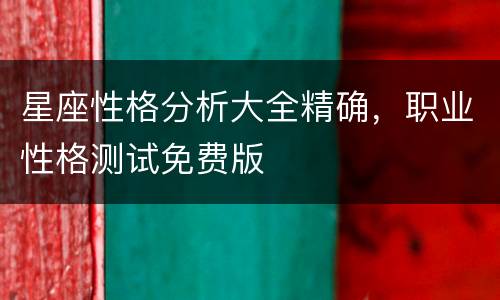 星座性格分析大全精确，职业性格测试免费版