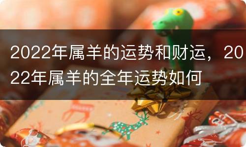 2022年属羊的运势和财运，2022年属羊的全年运势如何