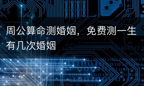 周公算命测婚姻，免费测一生有几次婚姻