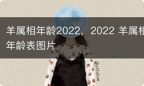 羊属相年龄2022，2022 羊属相年龄表图片