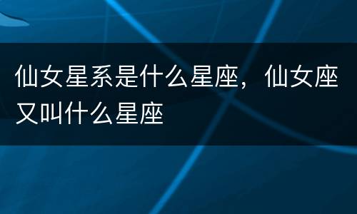 仙女星系是什么星座，仙女座又叫什么星座