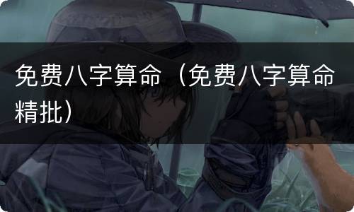 免费八字算命（免费八字算命精批）