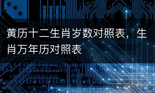 黄历十二生肖岁数对照表，生肖万年历对照表