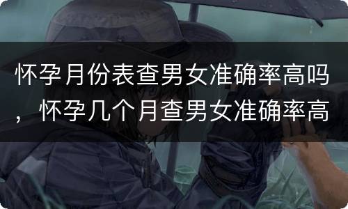 怀孕月份表查男女准确率高吗，怀孕几个月查男女准确率高