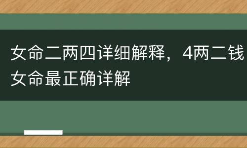 女命二两四详细解释，4两二钱女命最正确详解