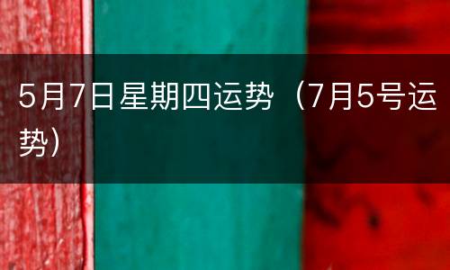 5月7日星期四运势（7月5号运势）