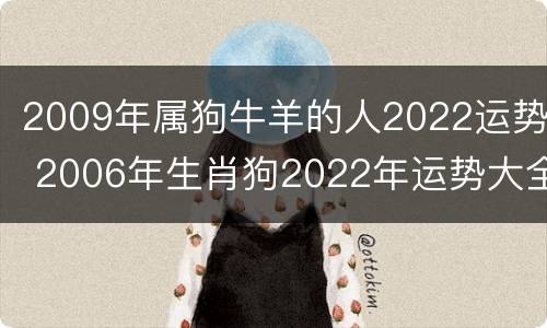 2009年属狗牛羊的人2022运势 2006年生肖狗2022年运势大全