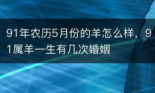 91年农历5月份的羊怎么样，91属羊一生有几次婚姻