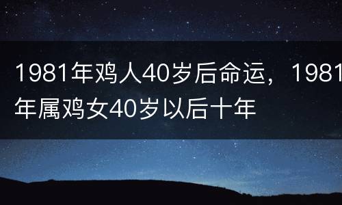 1981年鸡人40岁后命运，1981年属鸡女40岁以后十年
