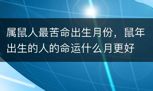 属鼠人最苦命出生月份，鼠年出生的人的命运什么月更好