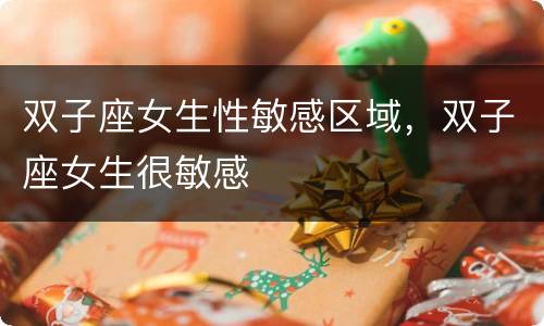 双子座女生性敏感区域，双子座女生很敏感