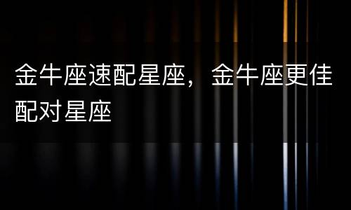 金牛座速配星座，金牛座更佳配对星座