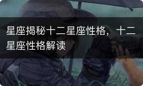 星座揭秘十二星座性格，十二星座性格解读