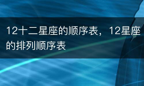 12十二星座的顺序表，12星座的排列顺序表