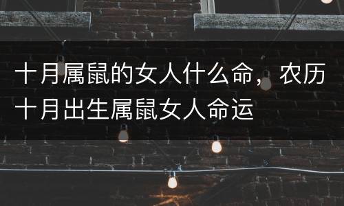 十月属鼠的女人什么命，农历十月出生属鼠女人命运