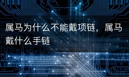 属马为什么不能戴项链，属马戴什么手链
