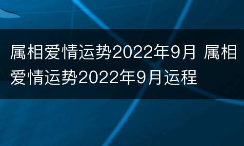 属相爱情运势2022年9月 属相爱情运势2022年9月运程