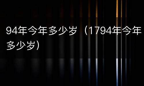 94年今年多少岁（1794年今年多少岁）