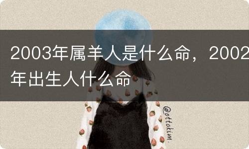 2003年属羊人是什么命，2002年出生人什么命