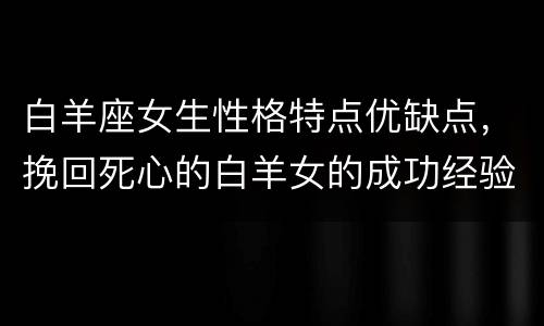 白羊座女生性格特点优缺点，挽回死心的白羊女的成功经验