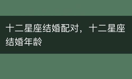 十二星座结婚配对，十二星座结婚年龄