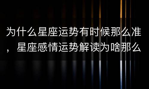 为什么星座运势有时候那么准，星座感情运势解读为啥那么准