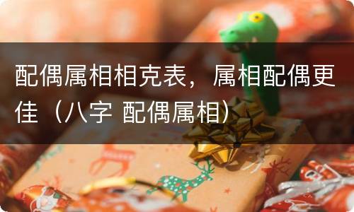配偶属相相克表，属相配偶更佳（八字 配偶属相）
