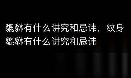 貔貅有什么讲究和忌讳，纹身貔貅有什么讲究和忌讳