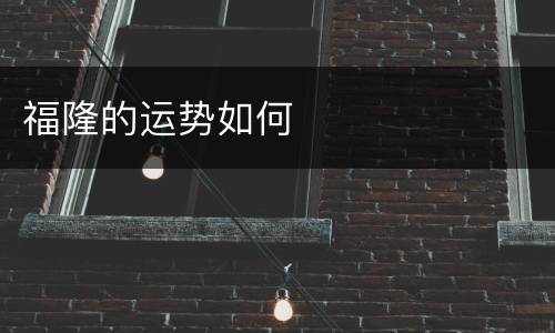 福隆的运势如何