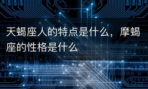 天蝎座人的特点是什么，摩蝎座的性格是什么