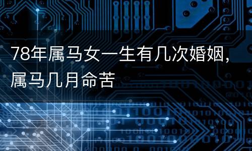 78年属马女一生有几次婚姻，属马几月命苦