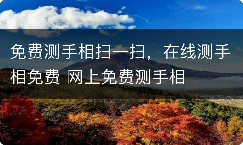 免费测手相扫一扫，在线测手相免费 网上免费测手相