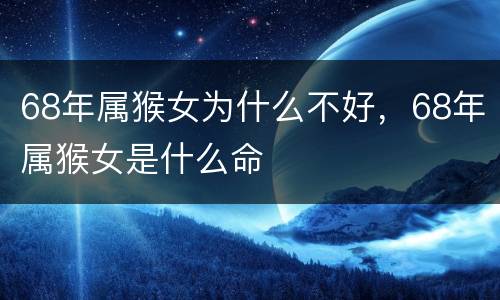 68年属猴女为什么不好，68年属猴女是什么命