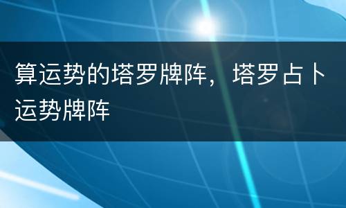 算运势的塔罗牌阵，塔罗占卜运势牌阵