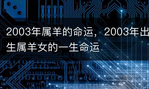 2003年属羊的命运，2003年出生属羊女的一生命运