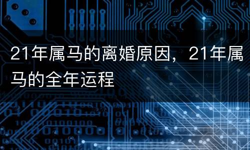 21年属马的离婚原因，21年属马的全年运程