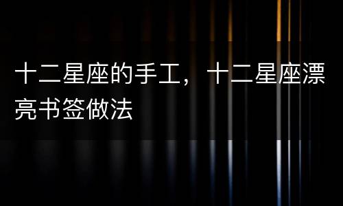 十二星座的手工，十二星座漂亮书签做法