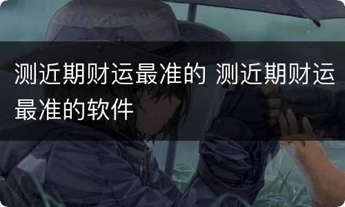 测近期财运最准的 测近期财运最准的软件