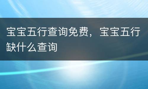 宝宝五行查询免费，宝宝五行缺什么查询
