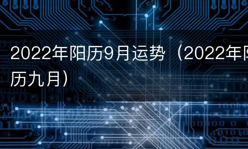 2022年阳历9月运势（2022年阳历九月）