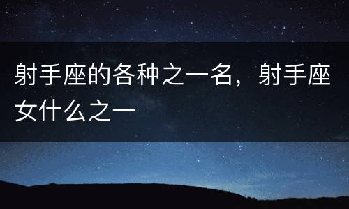 射手座的各种之一名，射手座女什么之一