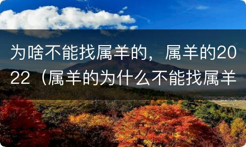 为啥不能找属羊的，属羊的2022（属羊的为什么不能找属羊的）