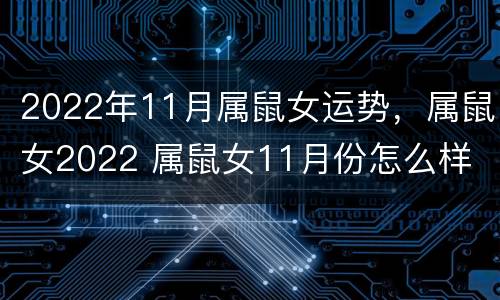 2022年11月属鼠女运势，属鼠女2022 属鼠女11月份怎么样