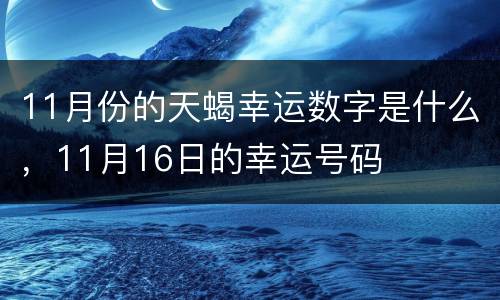 11月份的天蝎幸运数字是什么，11月16日的幸运号码
